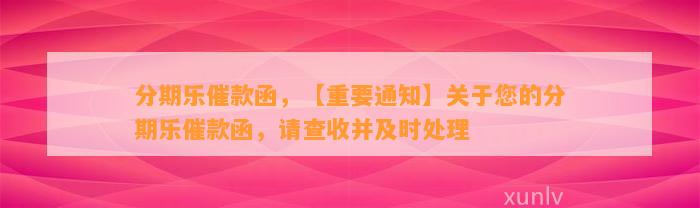 分期乐催款函，【重要通知】关于您的分期乐催款函，请查收并及时处理