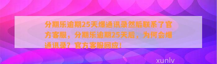 分期乐逾期25天爆通讯录然后联系了官方客服，分期乐逾期25天后，为何会爆通讯录？官方客服回应！