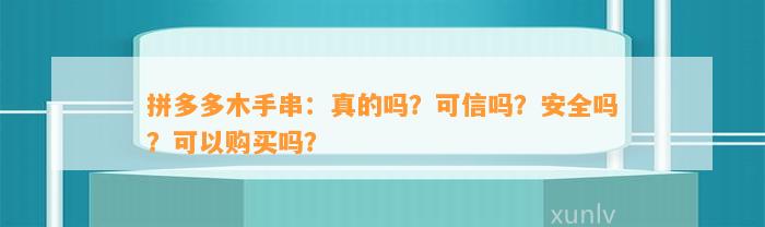 拼多多木手串：真的吗？可信吗？安全吗？可以购买吗？