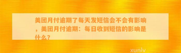 美团月付逾期了每天发短信会不会有影响，美团月付逾期：每日收到短信的影响是什么？