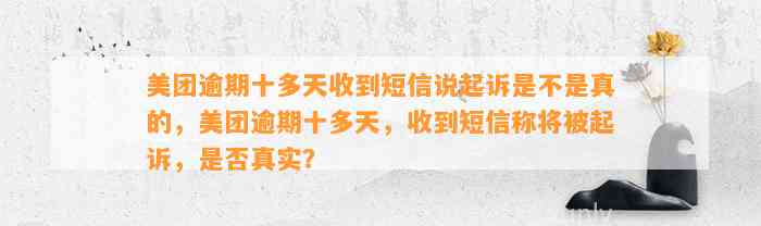 美团逾期十多天收到短信说起诉是不是真的，美团逾期十多天，收到短信称将被起诉，是否真实？