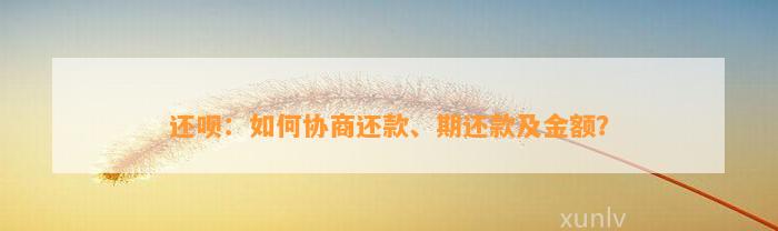 还呗：如何协商还款、期还款及金额？