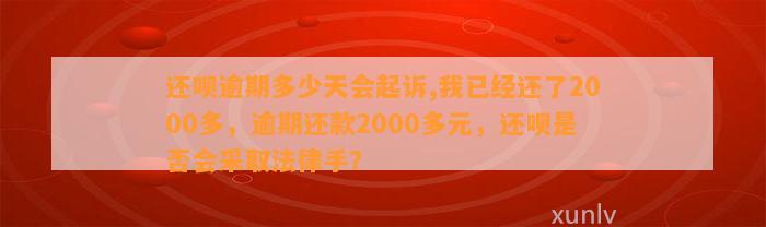 还呗逾期多少天会起诉,我已经还了2000多，逾期还款2000多元，还呗是否会采取法律手？