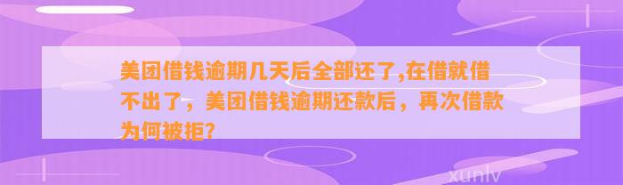 美团借钱逾期几天后全部还了,在借就借不出了，美团借钱逾期还款后，再次借款为何被拒？