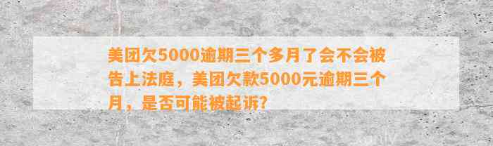 美团欠5000逾期三个多月了会不会被告上法庭，美团欠款5000元逾期三个月，是否可能被起诉？