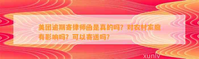 美团逾期寄律师函是真的吗？对农村家庭有影响吗？可以寄送吗？