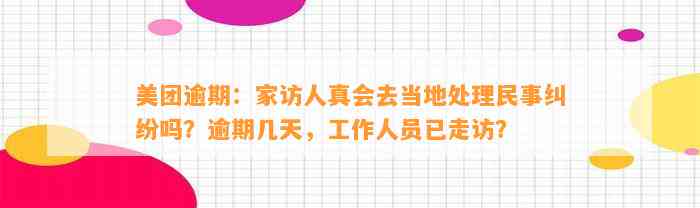 美团逾期：家访人真会去当地处理民事纠纷吗？逾期几天，工作人员已走访？