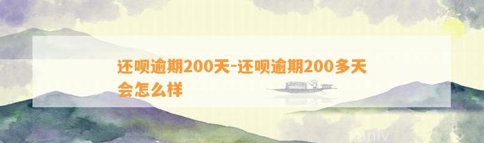 还呗逾期200天-还呗逾期200多天会怎么样