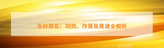 朱砂原石：功效、作用及用途全解析