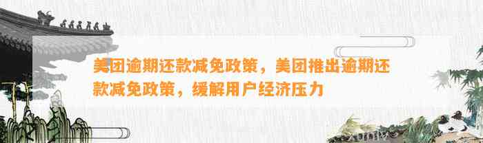 美团逾期还款减免政策，美团推出逾期还款减免政策，缓解用户经济压力