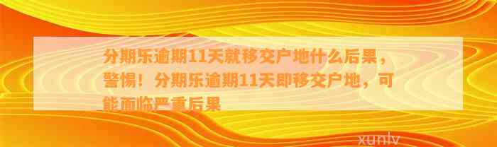 分期乐逾期11天就移交户地什么后果，警惕！分期乐逾期11天即移交户地，可能面临严重后果