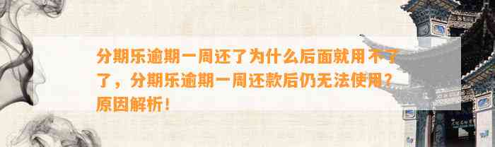 分期乐逾期一周还了为什么后面就用不了了，分期乐逾期一周还款后仍无法使用？原因解析！