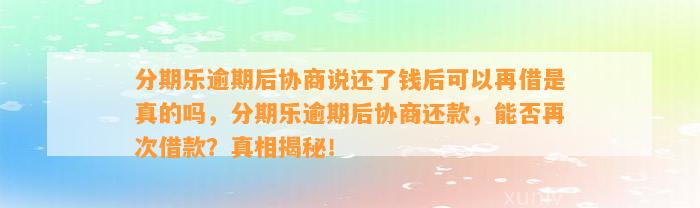 分期乐逾期后协商说还了钱后可以再借是真的吗，分期乐逾期后协商还款，能否再次借款？真相揭秘！