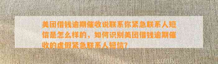 美团借钱逾期催收说联系你紧急联系人短信是怎么样的，如何识别美团借钱逾期催收的虚假紧急联系人短信？