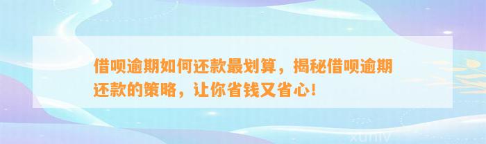 借呗逾期如何还款最划算，揭秘借呗逾期还款的策略，让你省钱又省心！