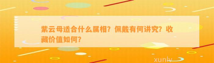 紫云母适合什么属相？佩戴有何讲究？收藏价值怎样？