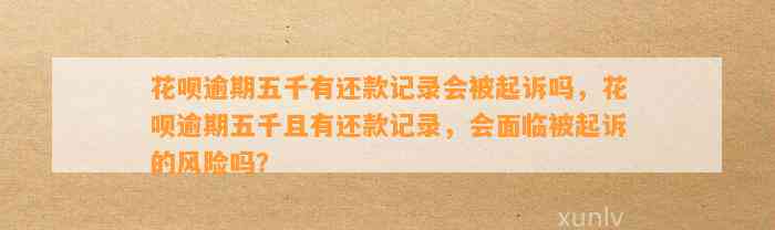 花呗逾期五千有还款记录会被起诉吗，花呗逾期五千且有还款记录，会面临被起诉的风险吗？