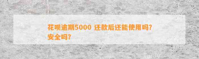 花呗逾期5000 还款后还能使用吗？安全吗？