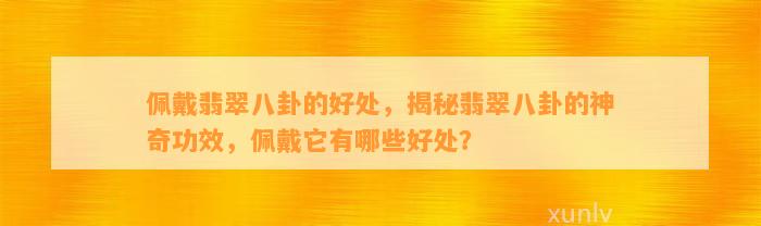 佩戴翡翠八卦的好处，揭秘翡翠八卦的神奇功效，佩戴它有哪些好处？