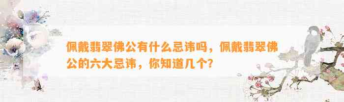 佩戴翡翠佛公有什么忌讳吗，佩戴翡翠佛公的六大忌讳，你知道几个？