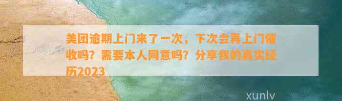 美团逾期上门来了一次，下次会再上门催收吗？需要本人同意吗？分享我的真实经历2023