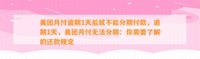 美团月付逾期1天后就不能分期付款，逾期1天，美团月付无法分期：你需要了解的还款规定