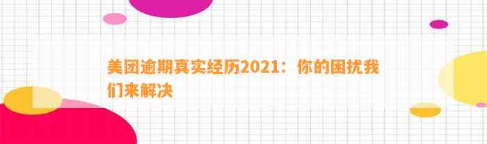 美团逾期真实经历2021：你的困扰我们来解决