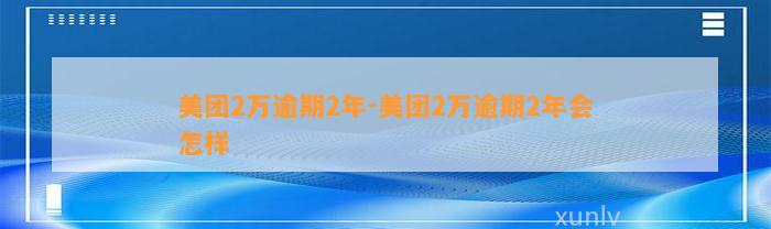 美团2万逾期2年-美团2万逾期2年会怎样