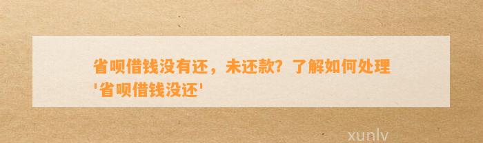 省呗借钱没有还，未还款？了解如何处理'省呗借钱没还'