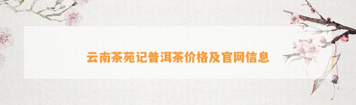 云南茶苑记普洱茶价格及官网信息