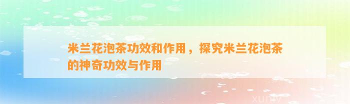 米兰花泡茶功效和作用，探究米兰花泡茶的神奇功效与作用