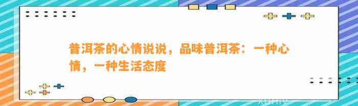 普洱茶的心情说说，品味普洱茶：一种心情，一种生活态度