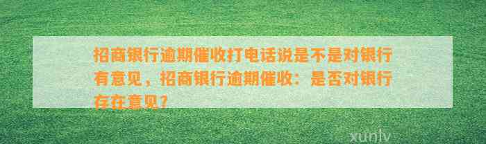 招商银行逾期催收打电话说是不是对银行有意见，招商银行逾期催收：是否对银行存在意见？