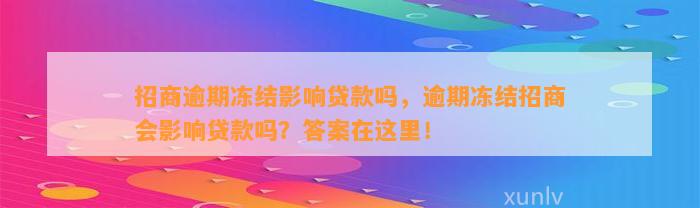 招商逾期冻结影响贷款吗，逾期冻结招商会影响贷款吗？答案在这里！