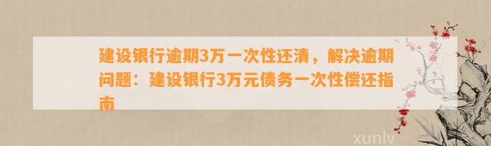 建设银行逾期3万一次性还清，解决逾期问题：建设银行3万元债务一次性偿还指南