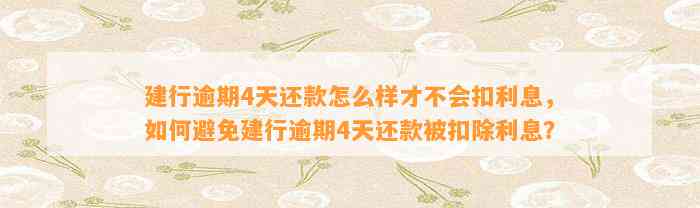 建行逾期4天还款怎么样才不会扣利息，如何避免建行逾期4天还款被扣除利息？