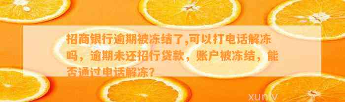 招商银行逾期被冻结了,可以打电话解冻吗，逾期未还招行贷款，账户被冻结，能否通过电话解冻？