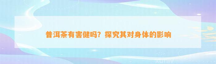 普洱茶有害健吗？探究其对身体的影响