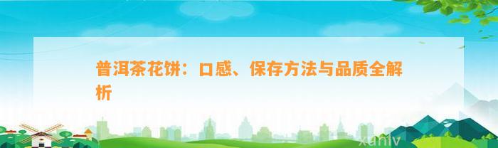 普洱茶花饼：口感、保存方法与品质全解析