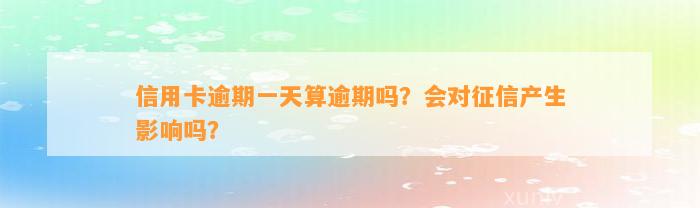 信用卡逾期一天算逾期吗？会对征信产生影响吗？