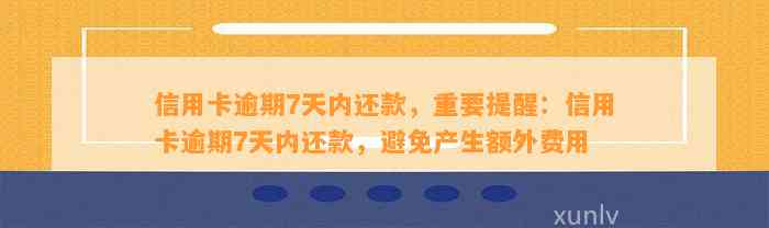 信用卡逾期7天内还款，重要提醒：信用卡逾期7天内还款，避免产生额外费用