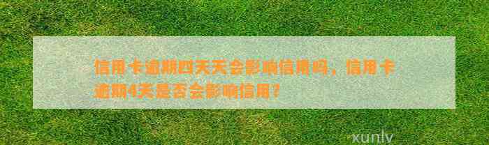 信用卡逾期四天天会影响信用吗，信用卡逾期4天是否会影响信用？