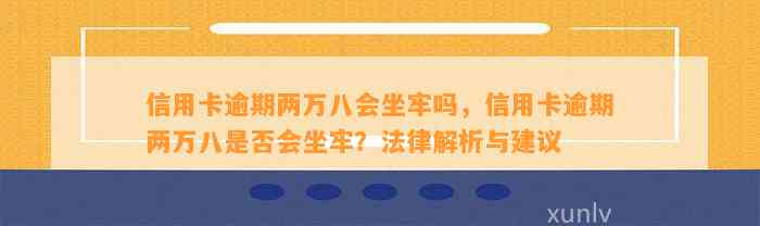 信用卡逾期两万八会坐牢吗，信用卡逾期两万八是否会坐牢？法律解析与建议