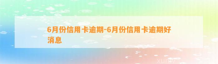 6月份信用卡逾期-6月份信用卡逾期好消息