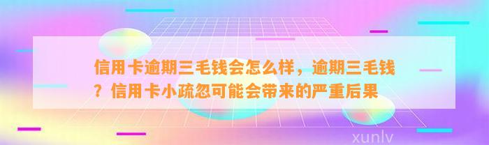 信用卡逾期三毛钱会怎么样，逾期三毛钱？信用卡小疏忽可能会带来的严重后果