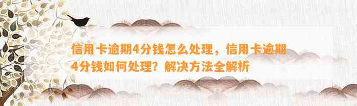 信用卡逾期4分钱怎么处理，信用卡逾期4分钱如何处理？解决方法全解析