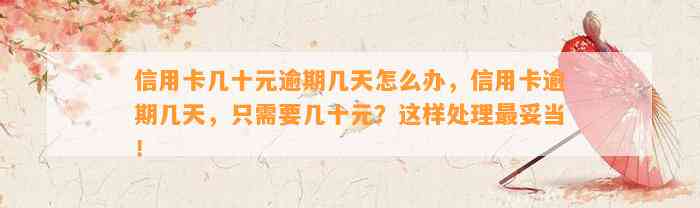 信用卡几十元逾期几天怎么办，信用卡逾期几天，只需要几十元？这样处理最妥当！