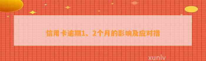 信用卡逾期1、2个月的影响及应对措