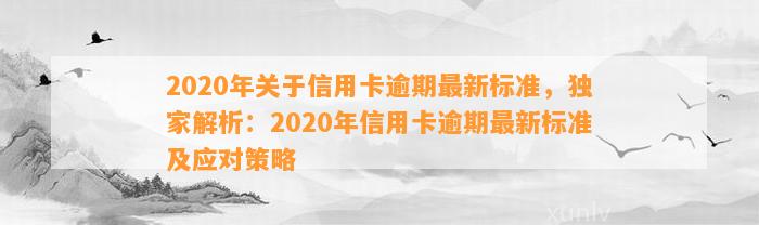 2020年关于信用卡逾期最新标准，独家解析：2020年信用卡逾期最新标准及应对策略