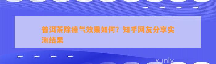 普洱茶除瘴气效果怎样？知乎网友分享实测结果